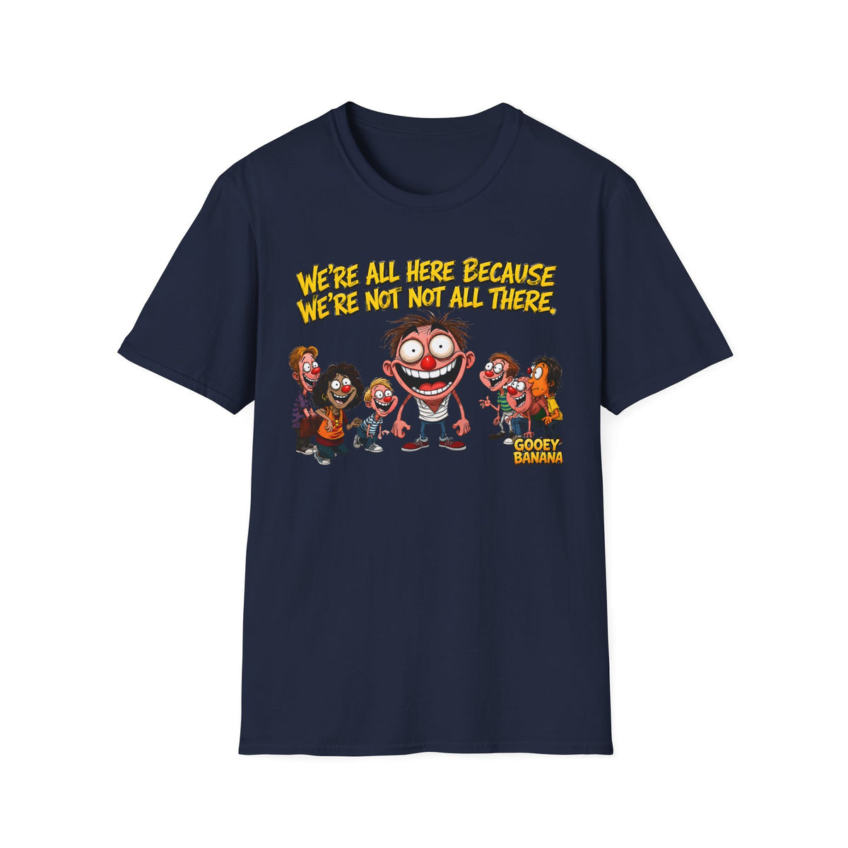 We’re All Here Because We’re Not All There Funny T-Shirt