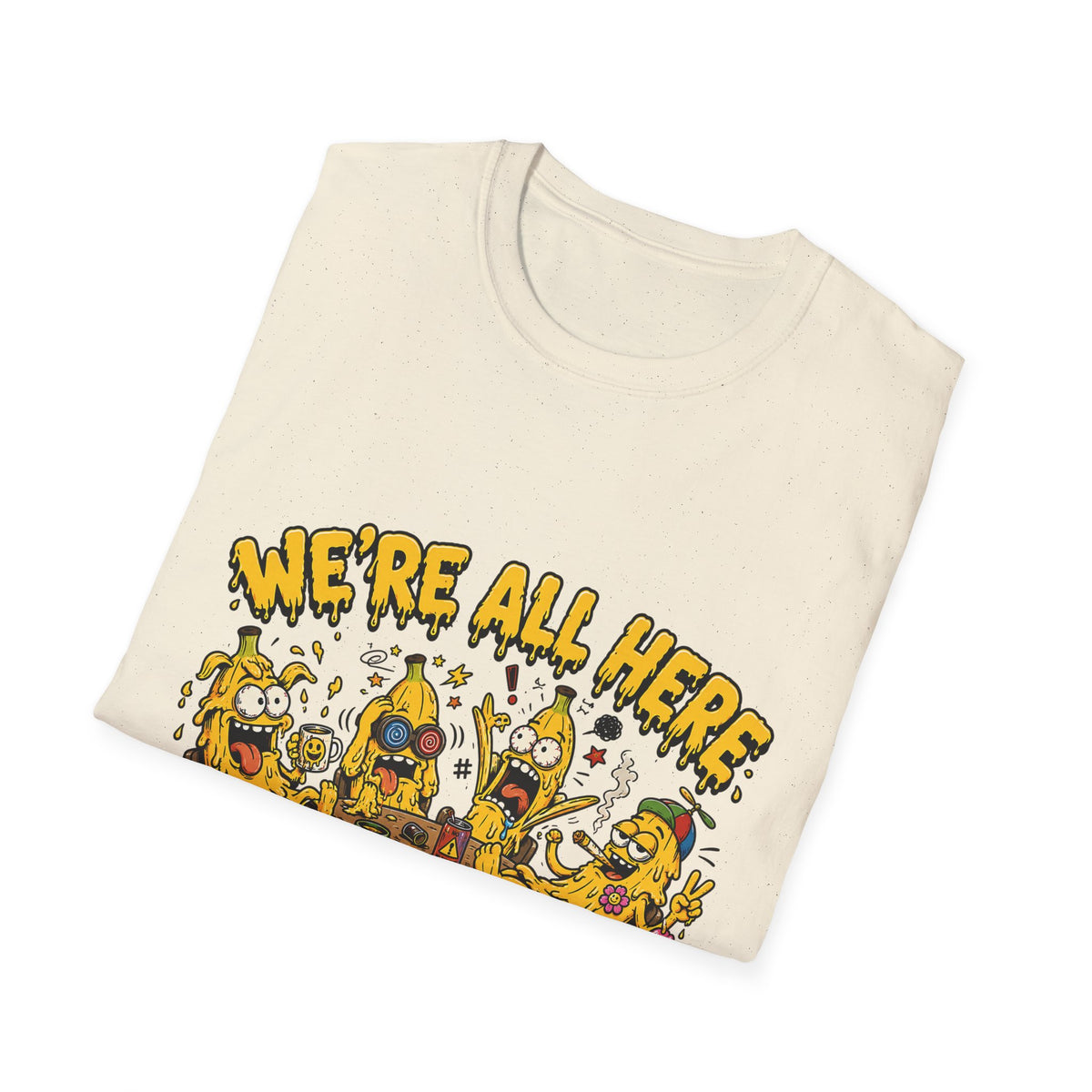 We're All Here Because We're Not All There Funny Banana T-Shirt Description
