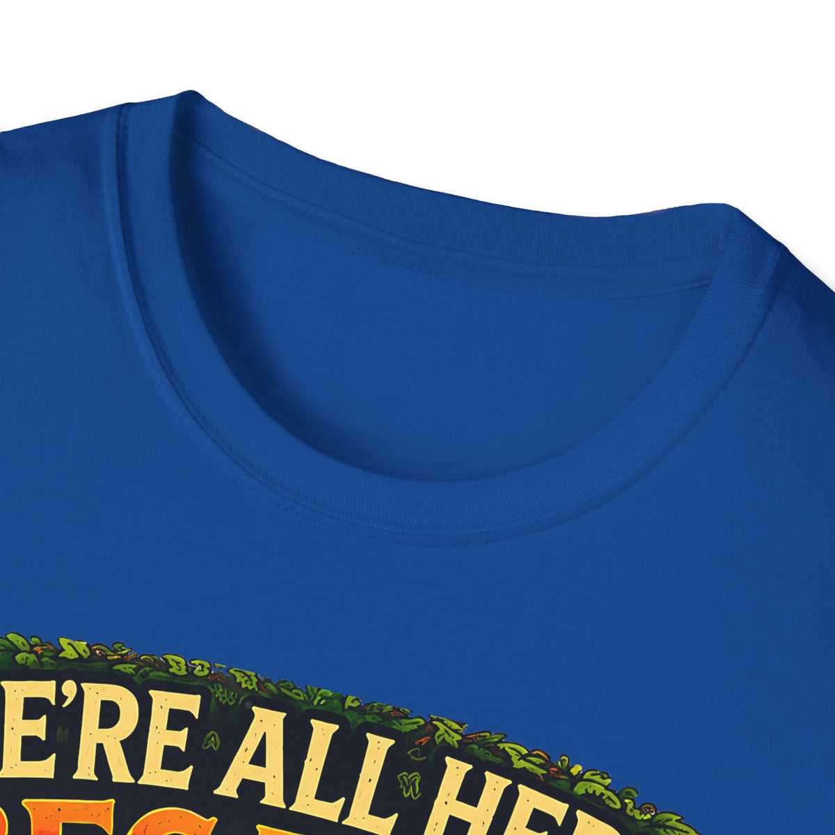 We’re All Here Because We’re Not All There Funny T-Shirt